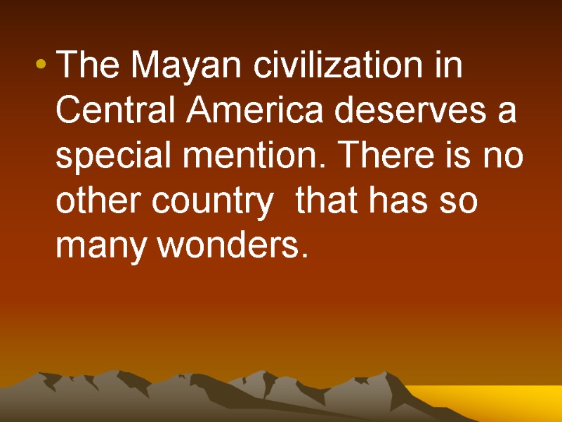 The Mayan civilization in Central America deserves a special mention. There is no other